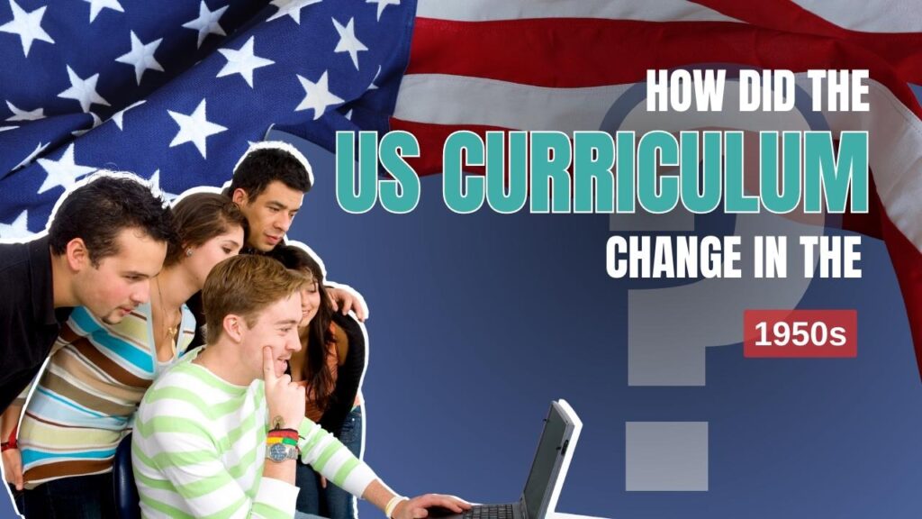 How did the US Curriculum change in the 1950s?